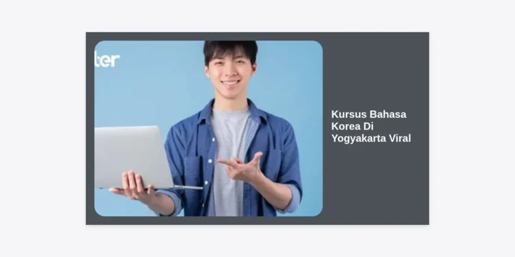 7 Kursus Bahasa Korea Di Yogyakarta Viral: Pilihan Terbaik, Biaya, dan Tips Lulus EPS-TOPIK 2024
