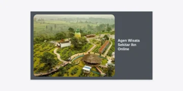 Agen Wisata Sekitar IKN Online: Panduan Lengkap Destinasi, Paket, dan Tips Perjalanan Terpercaya
