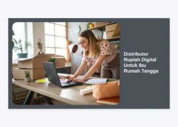 Distributor Rupiah Digital Untuk Ibu Rumah Tangga: Panduan Bisnis Cuan dari Rumah