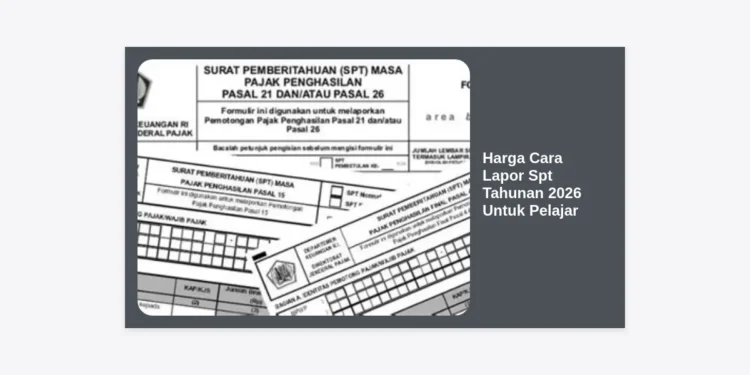 Harga Cara Lapor SPT Tahunan 2026 Untuk Pelajar: Panduan Lengkap & Biaya Terbaru